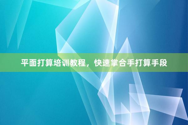 平面打算培训教程，快速掌合手打算手段