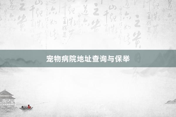 宠物病院地址查询与保举